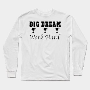 Dream Big, Work Hard Long Sleeve T-Shirt